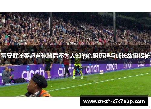 富安健洋英超首球背后不为人知的心路历程与成长故事揭秘