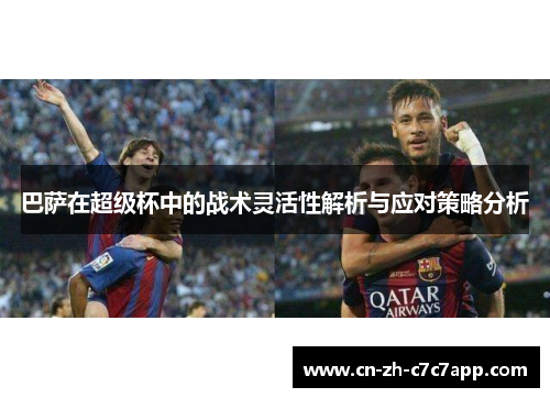 巴萨在超级杯中的战术灵活性解析与应对策略分析