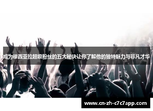 成为穆西亚拉超级粉丝的五大秘诀让你了解他的独特魅力与非凡才华