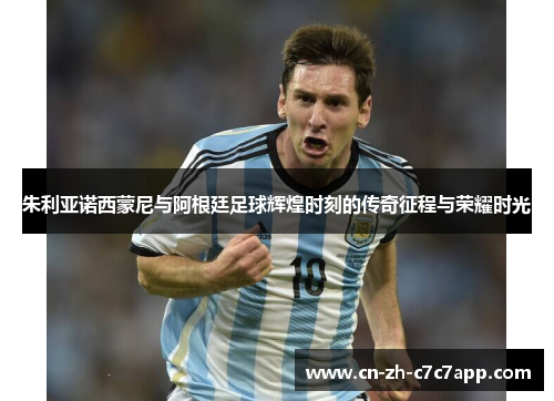 朱利亚诺西蒙尼与阿根廷足球辉煌时刻的传奇征程与荣耀时光