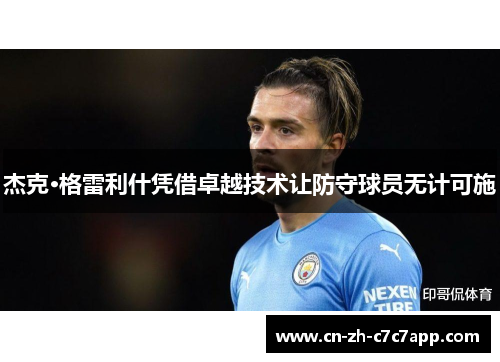 杰克·格雷利什凭借卓越技术让防守球员无计可施