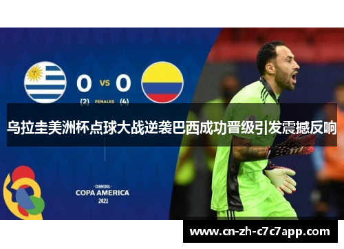 乌拉圭美洲杯点球大战逆袭巴西成功晋级引发震撼反响
