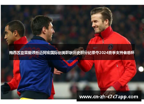 梅西苏亚雷斯领衔迈阿密国际创美职联历史积分纪录夺2024赛季支持者盾杯